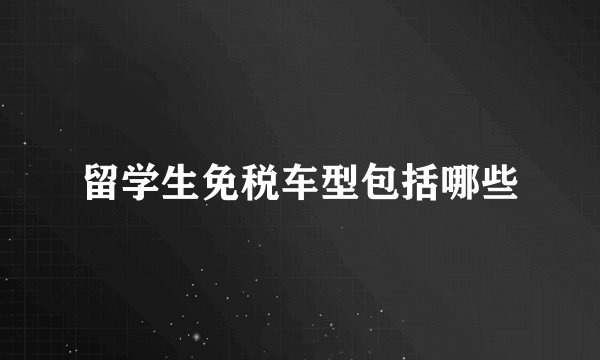 留学生免税车型包括哪些