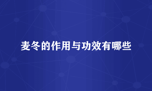 麦冬的作用与功效有哪些