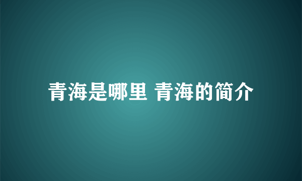青海是哪里 青海的简介
