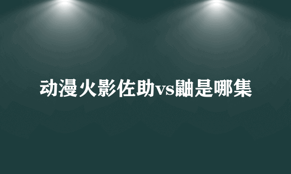 动漫火影佐助vs鼬是哪集