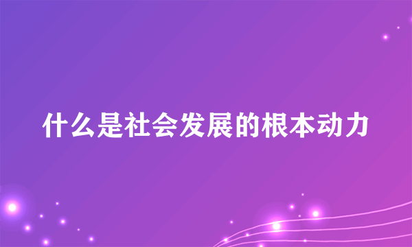 什么是社会发展的根本动力