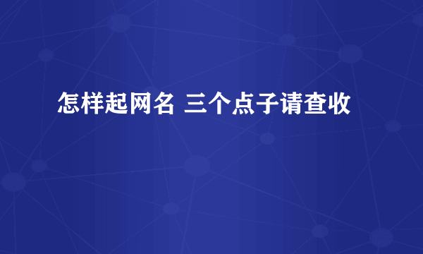 怎样起网名 三个点子请查收