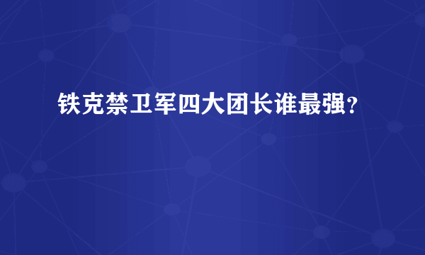 铁克禁卫军四大团长谁最强？