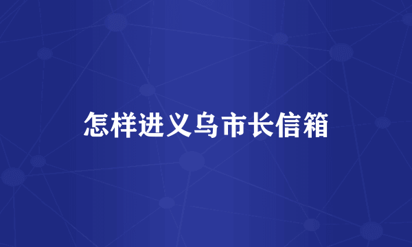 怎样进义乌市长信箱