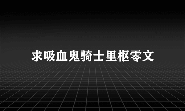 求吸血鬼骑士里枢零文