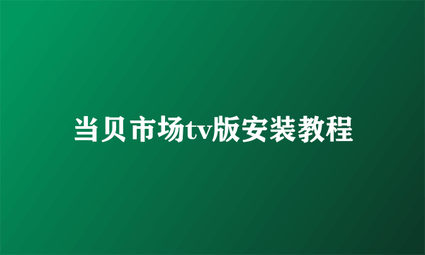 当贝市场tv版安装教程