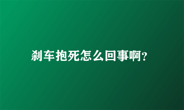 刹车抱死怎么回事啊？