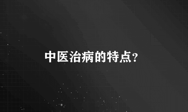 中医治病的特点？