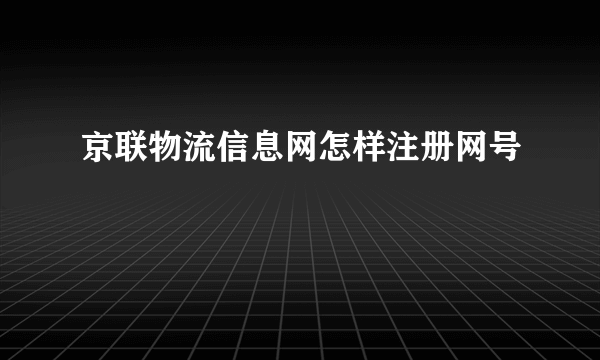 京联物流信息网怎样注册网号