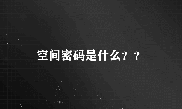 空间密码是什么？？
