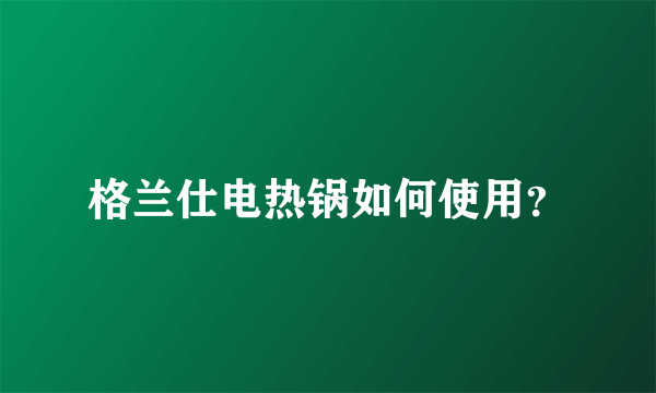格兰仕电热锅如何使用？
