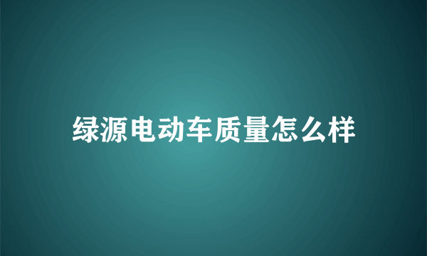 绿源电动车质量怎么样