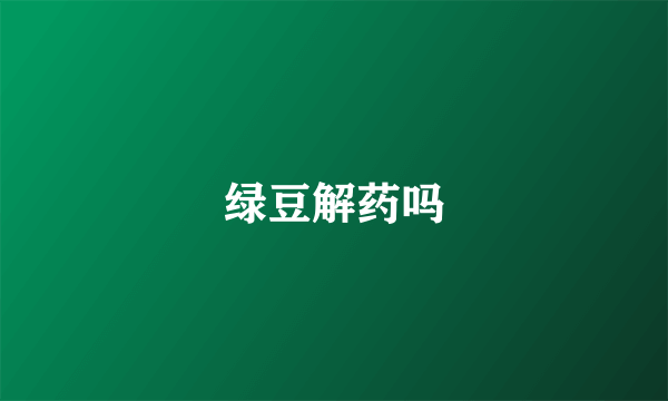绿豆解药吗