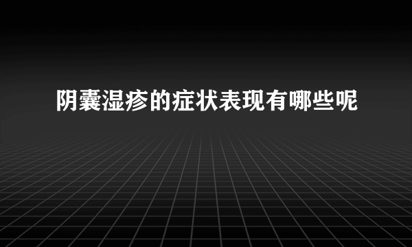 阴囊湿疹的症状表现有哪些呢