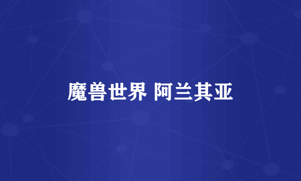 魔兽世界 阿兰其亚