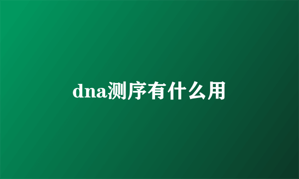 dna测序有什么用