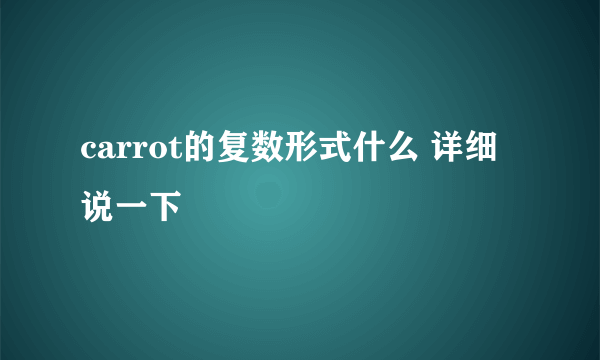 carrot的复数形式什么 详细说一下