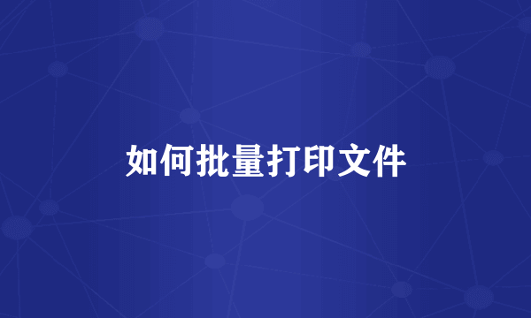 如何批量打印文件