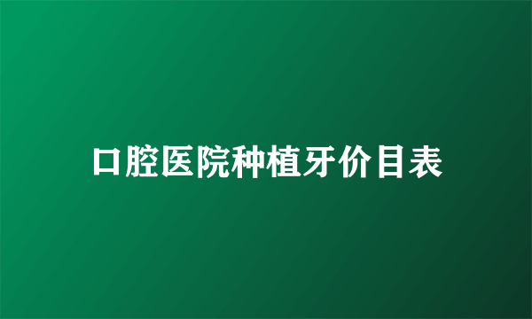 口腔医院种植牙价目表