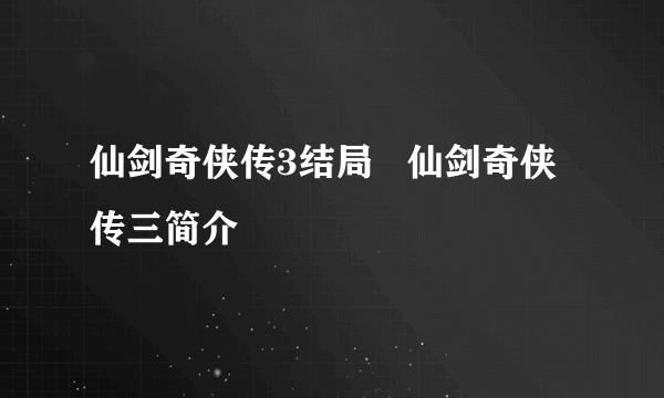 仙剑奇侠传3结局   仙剑奇侠传三简介