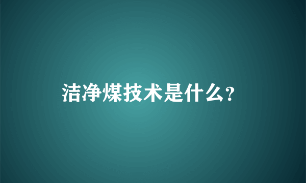 洁净煤技术是什么？