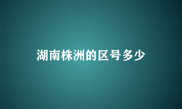 湖南株洲的区号多少