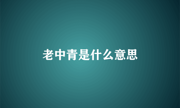 老中青是什么意思