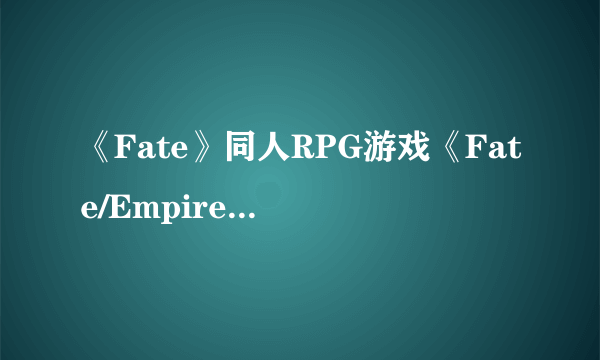 《Fate》同人RPG游戏《Fate/Empire of Dirt》新图 性转的刘秀好美
