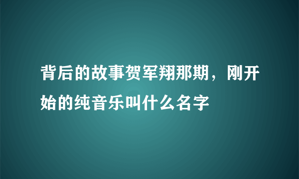 背后的故事贺军翔那期，刚开始的纯音乐叫什么名字
