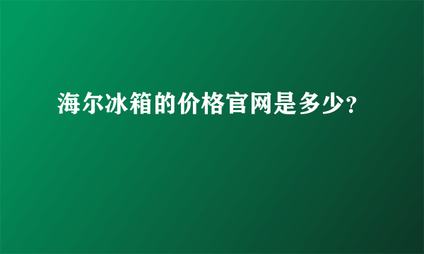 海尔冰箱的价格官网是多少？
