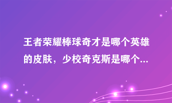 王者荣耀棒球奇才是哪个英雄的皮肤，少校奇克斯是哪个英雄的皮肤