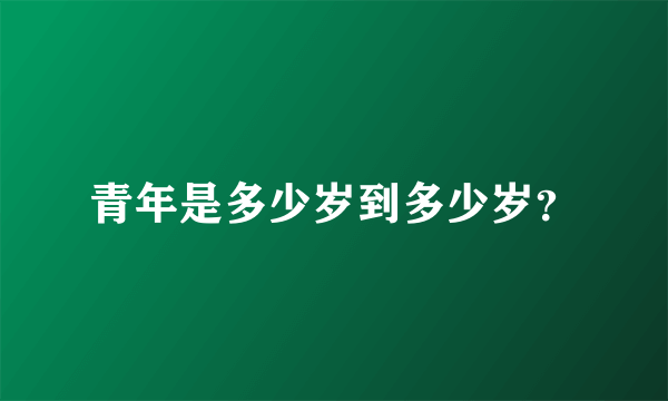 青年是多少岁到多少岁？