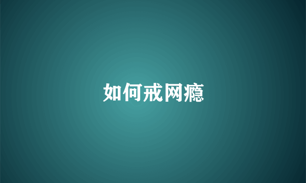 如何戒网瘾