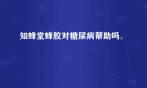 知蜂堂蜂胶对糖尿病帮助吗。