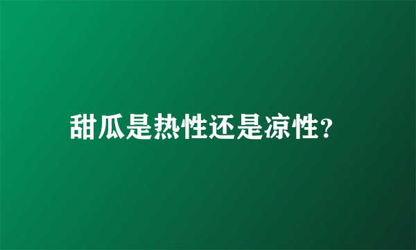 甜瓜是热性还是凉性？