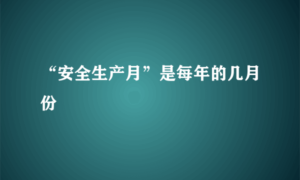 “安全生产月”是每年的几月份﹖