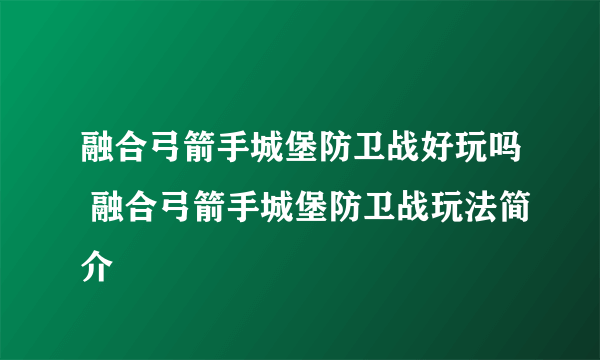 融合弓箭手城堡防卫战好玩吗 融合弓箭手城堡防卫战玩法简介