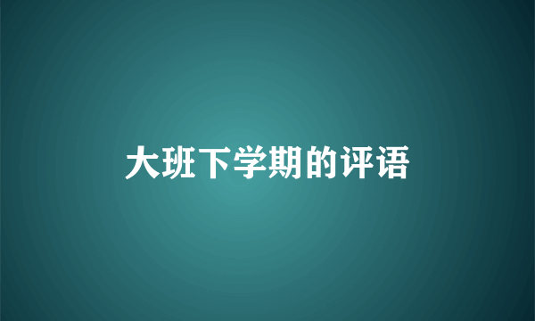 大班下学期的评语