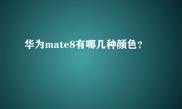 华为mate8有哪几种颜色？