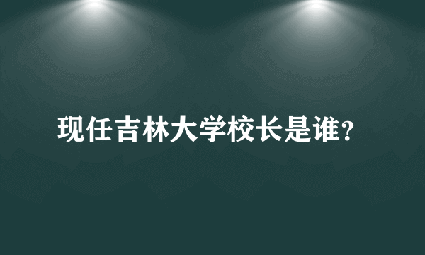现任吉林大学校长是谁？