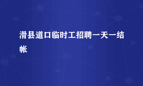 滑县道口临时工招聘一天一结帐