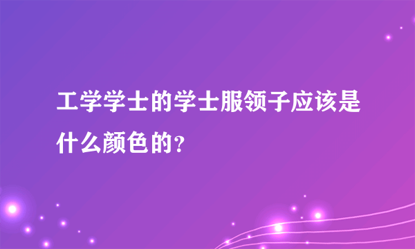 工学学士的学士服领子应该是什么颜色的？
