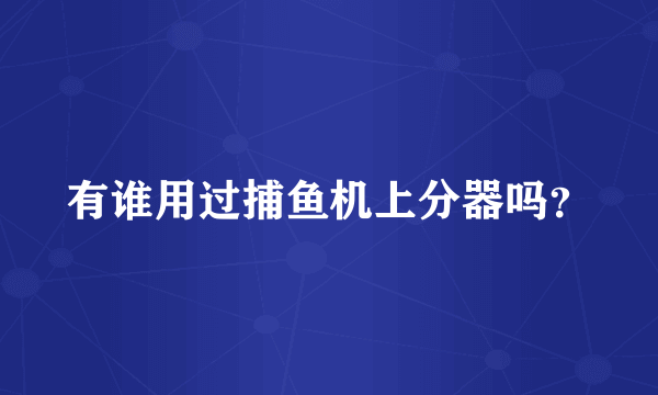 有谁用过捕鱼机上分器吗？