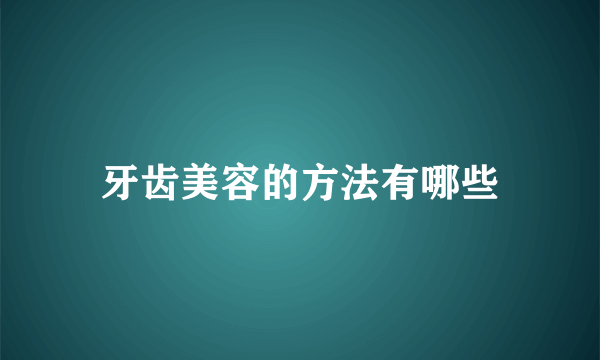 牙齿美容的方法有哪些