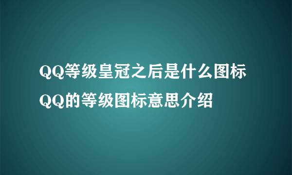 QQ等级皇冠之后是什么图标 QQ的等级图标意思介绍