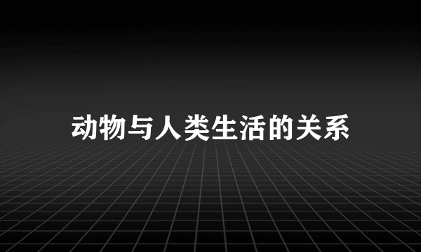 动物与人类生活的关系