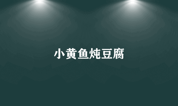 小黄鱼炖豆腐