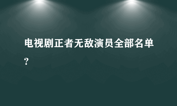 电视剧正者无敌演员全部名单？