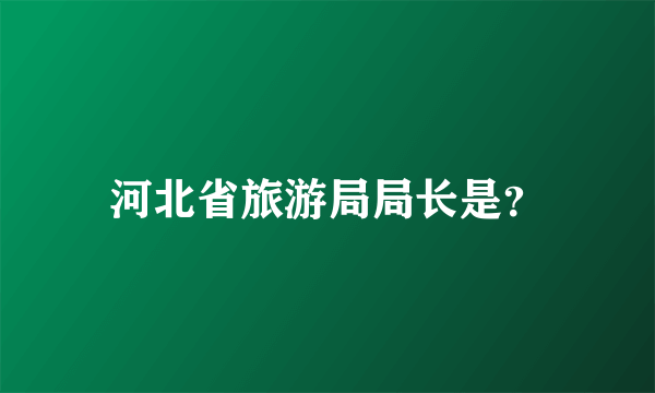 河北省旅游局局长是？