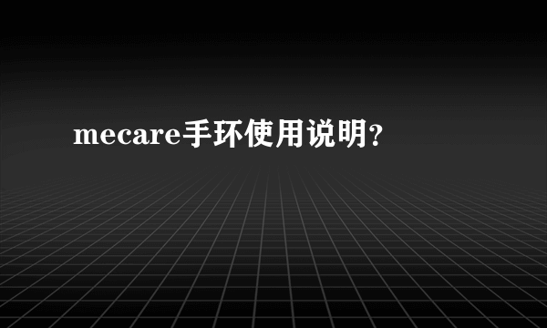 mecare手环使用说明？